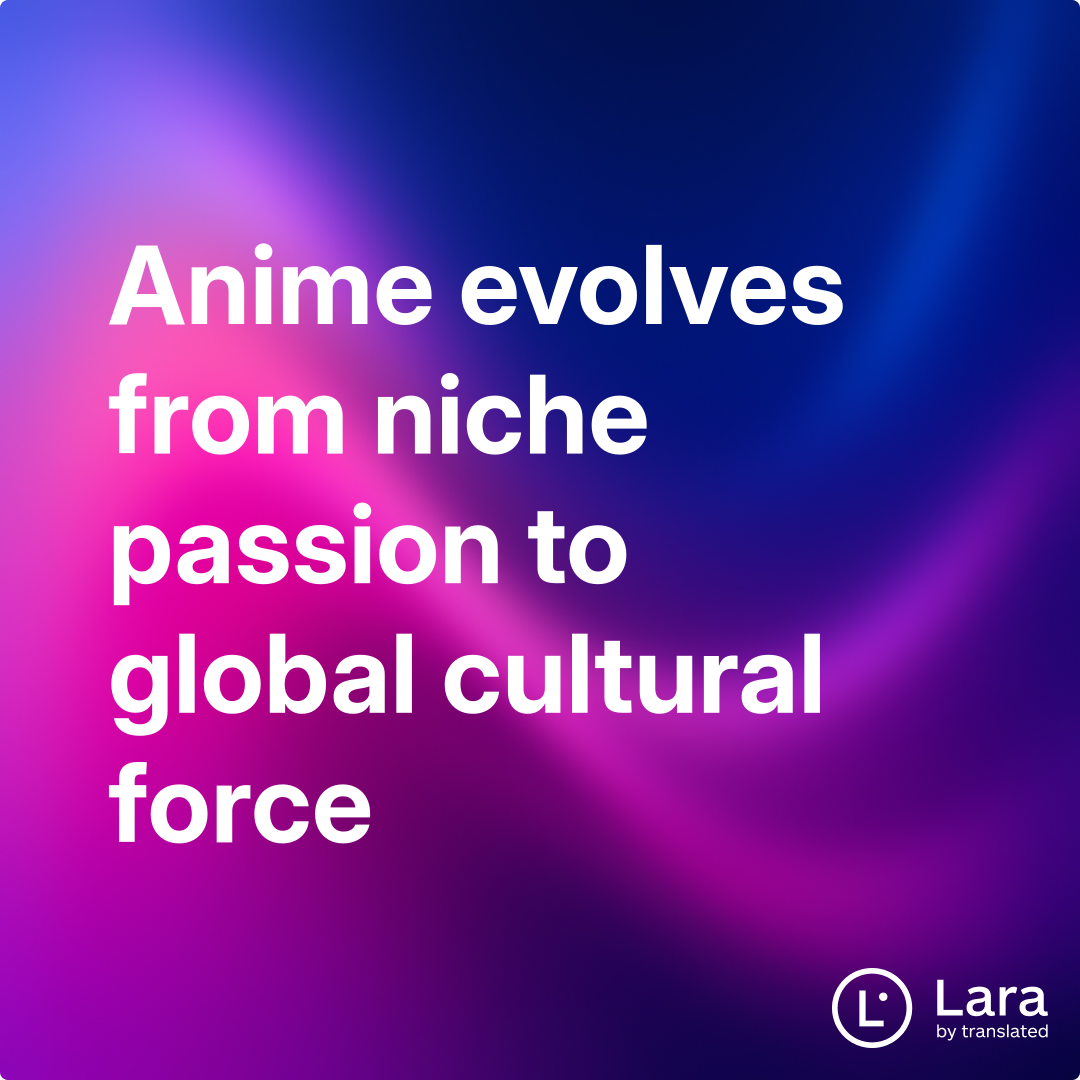 Anime evolves from niche passion to global cultural force | Lara Notes