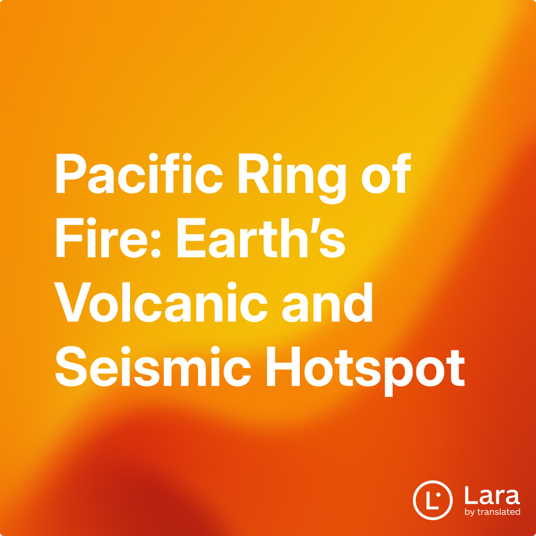 Pacific Ring of Fire: Earth’s Volcanic and Seismic Hotspot | Lara Notes