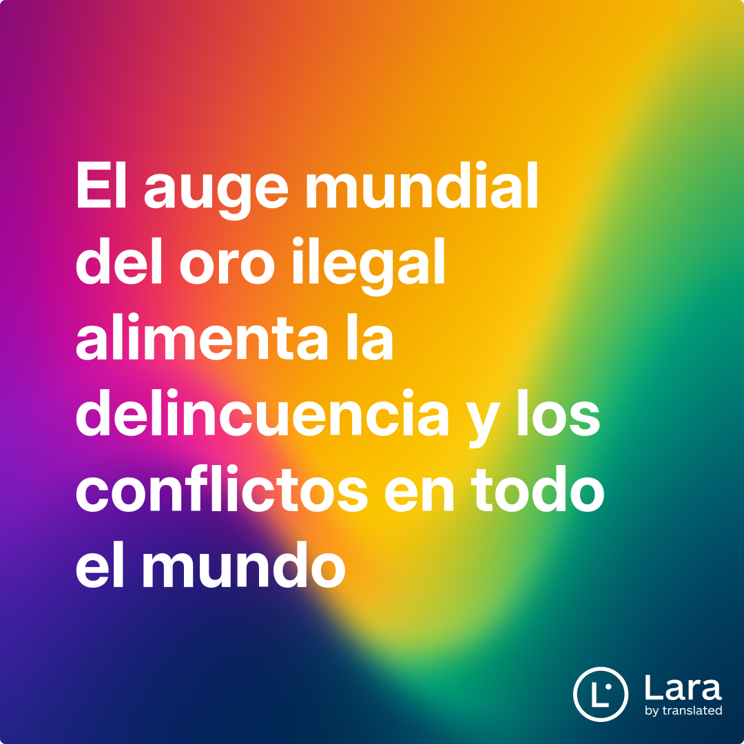 El auge mundial del oro ilegal alimenta la delincuencia y los ...