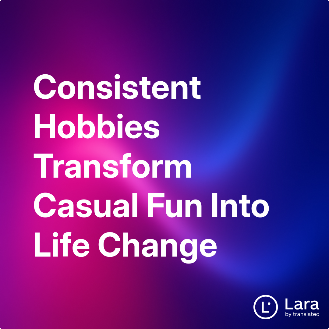 Transform Fun Consistent Hobbies Transform Casual Fun Into Life Change | Lara Notes
