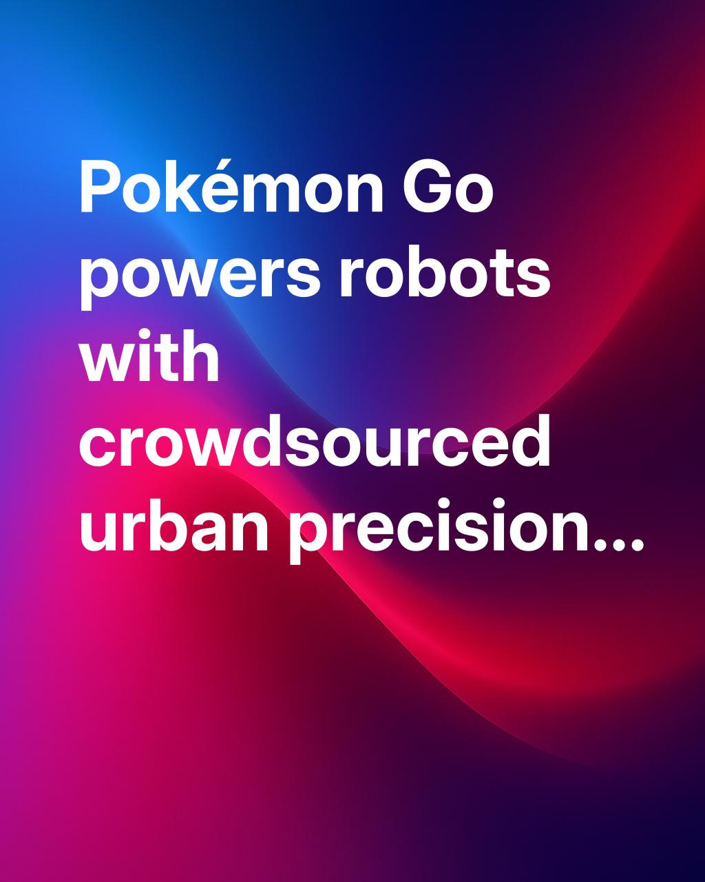 How Pokémon Go is giving delivery robots a pinpoint view of the world