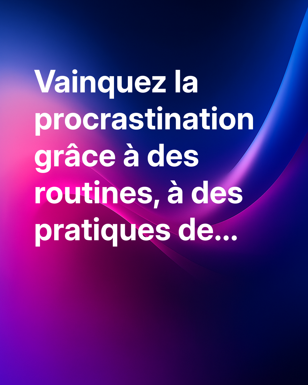 Quand la procrastination devient un supplice : quelles astuces et quelles routines sont particulièrement utiles ?