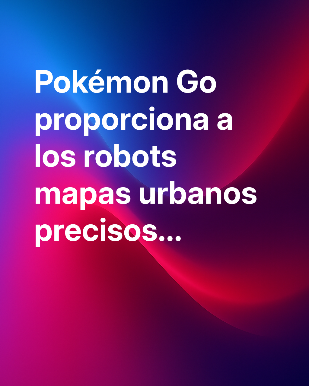 Cómo Pokémon Go proporciona a los robots de reparto una visión del mundo precisa al milímetro