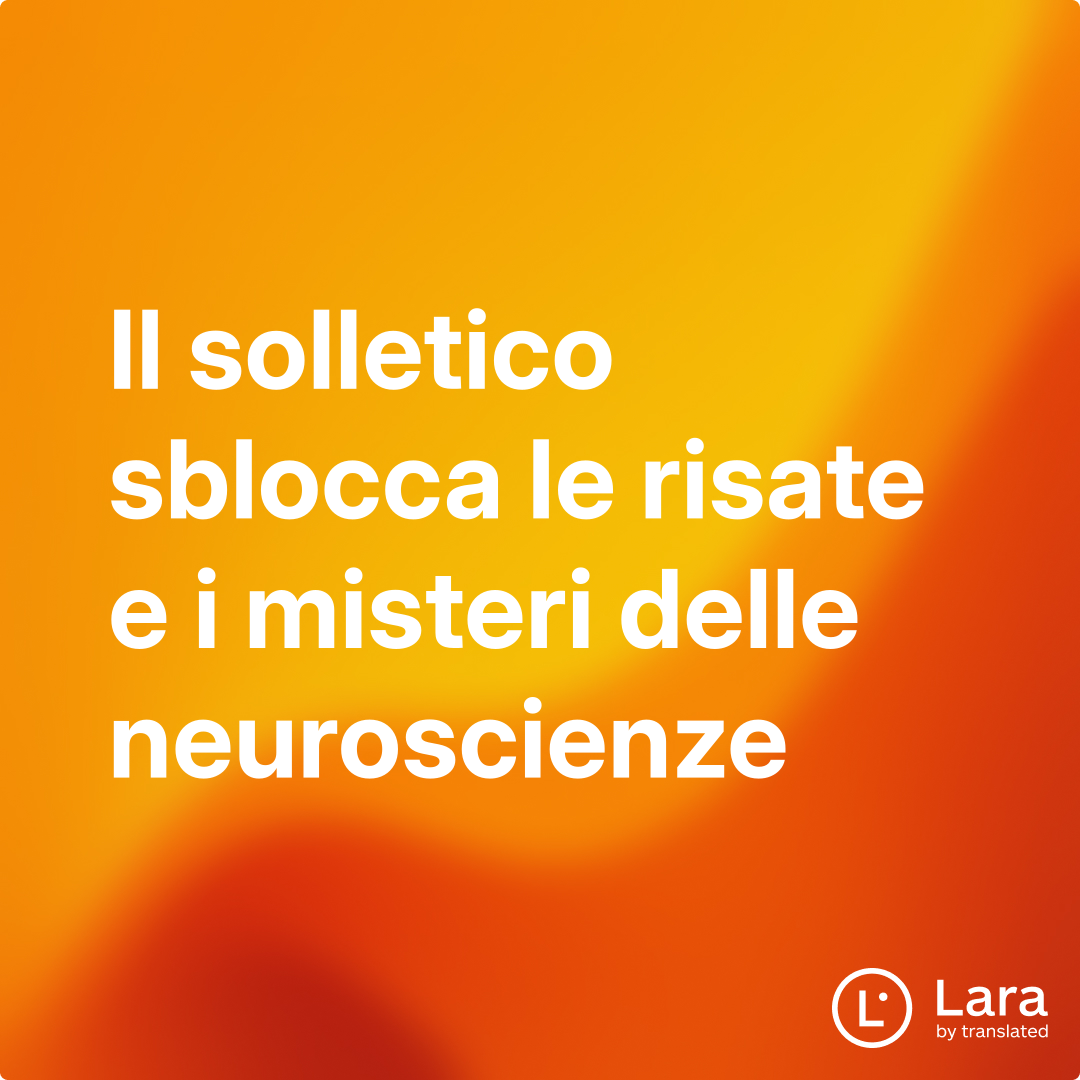 Solletico Il solletico sblocca le risate e i misteri delle neuroscienze | Lara Notes