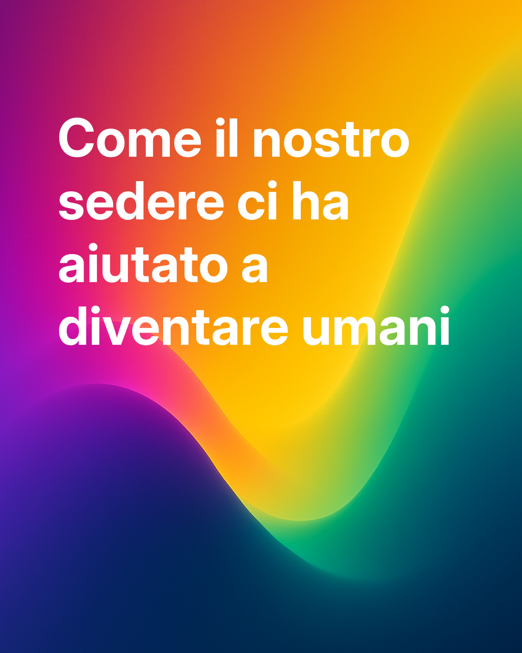 Il culo ci ha resi umani